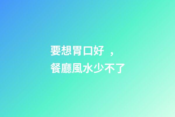 要想胃口好，餐廳風水少不了